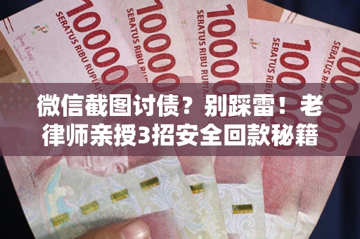 济南微信截图讨债？别踩雷！老律师亲授3招安全回款秘籍
